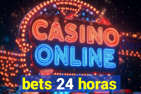 bets 24 horas